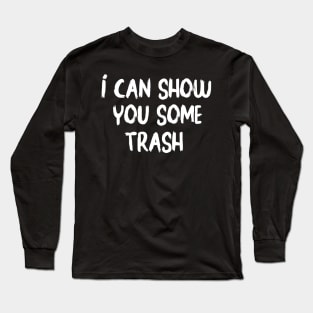 I Can Show You Some Trash - funny Long Sleeve T-Shirt